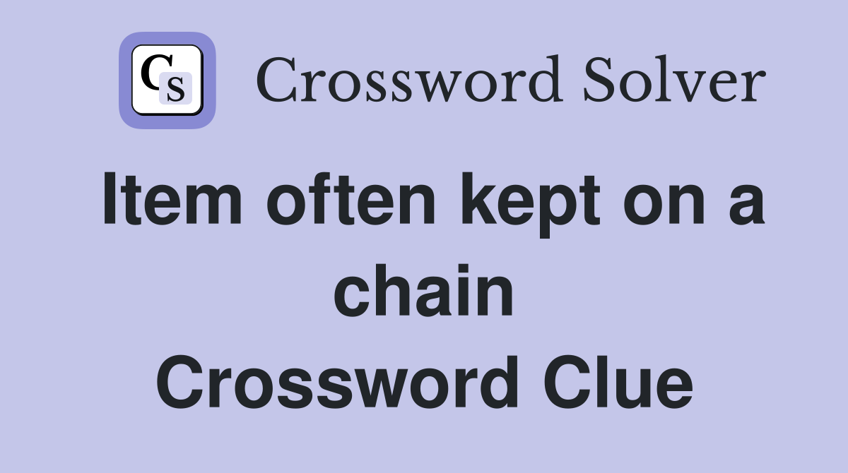 Item often kept on a chain Crossword Clue