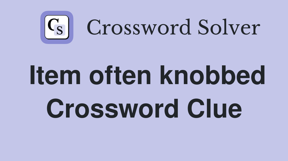 Item often knobbed Crossword Clue