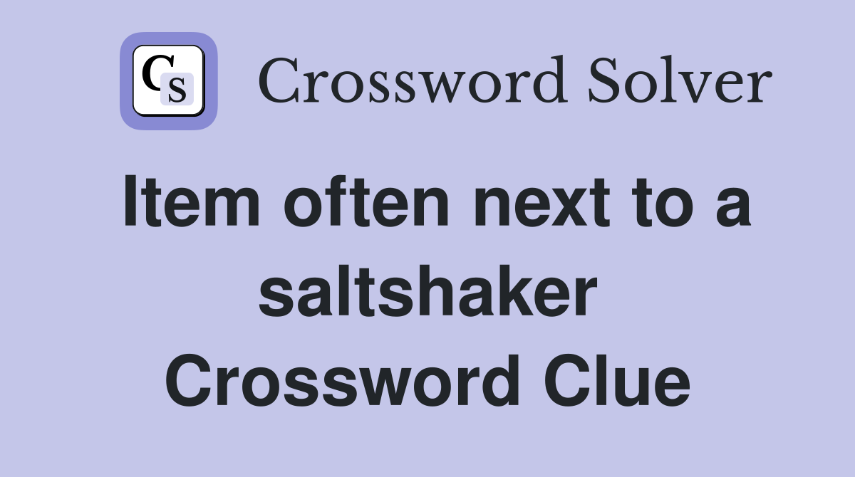Item often next to a saltshaker Crossword Clue