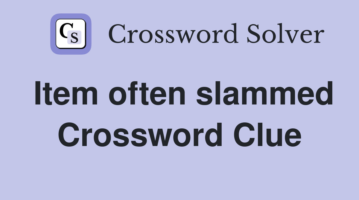 Item often slammed Crossword Clue