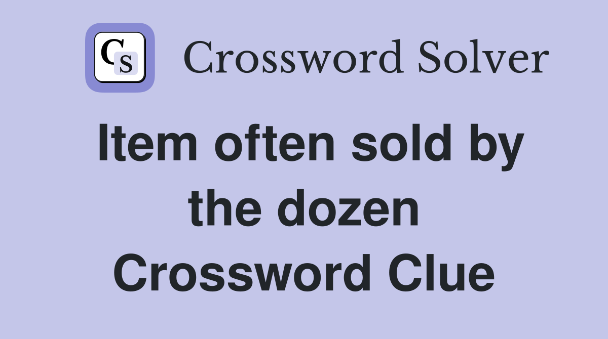 Item often sold by the dozen Crossword Clue
