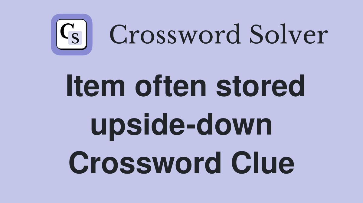 Item often stored upside-down Crossword Clue