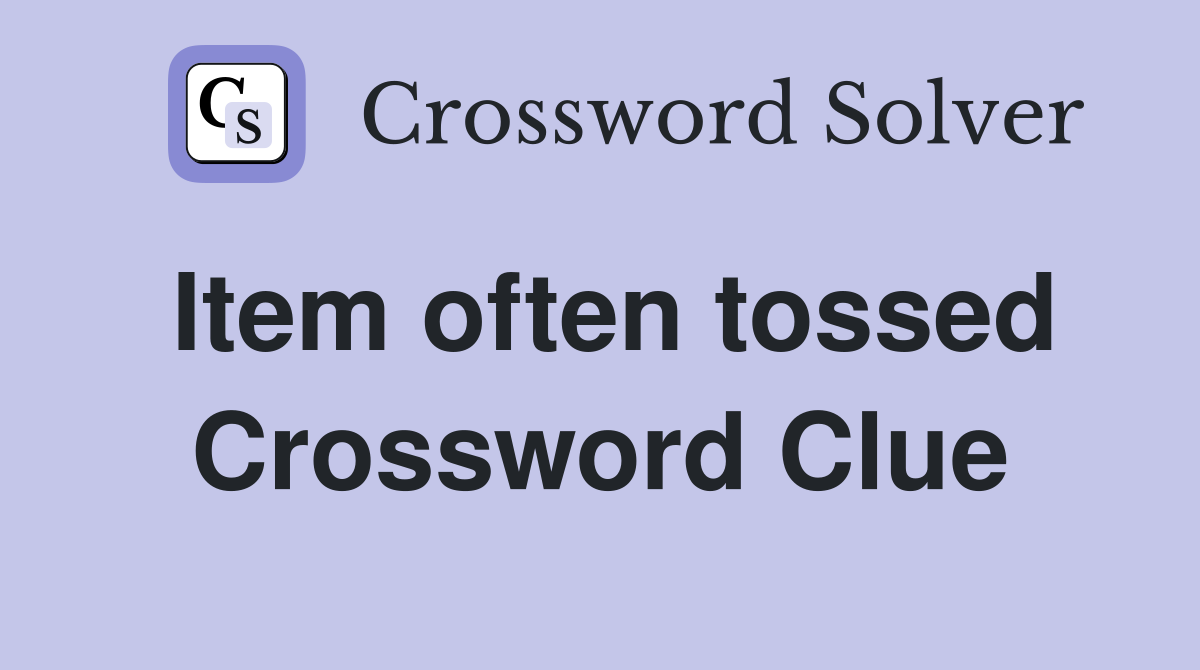 Item often tossed Crossword Clue