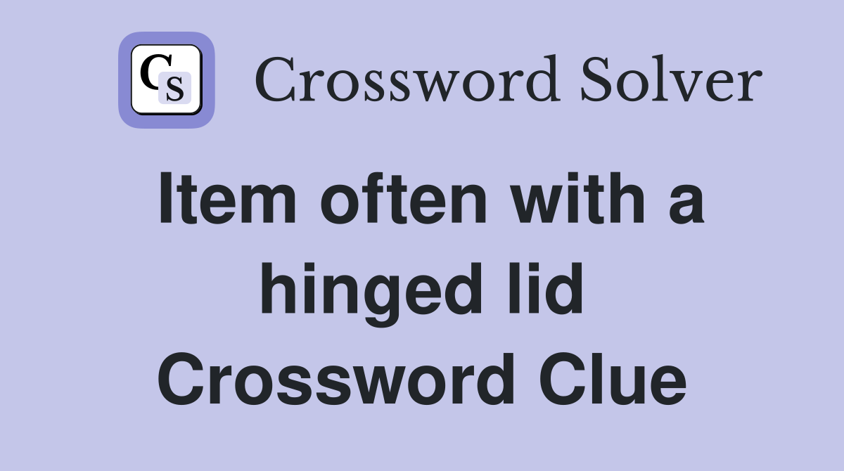 Item often with a hinged lid Crossword Clue