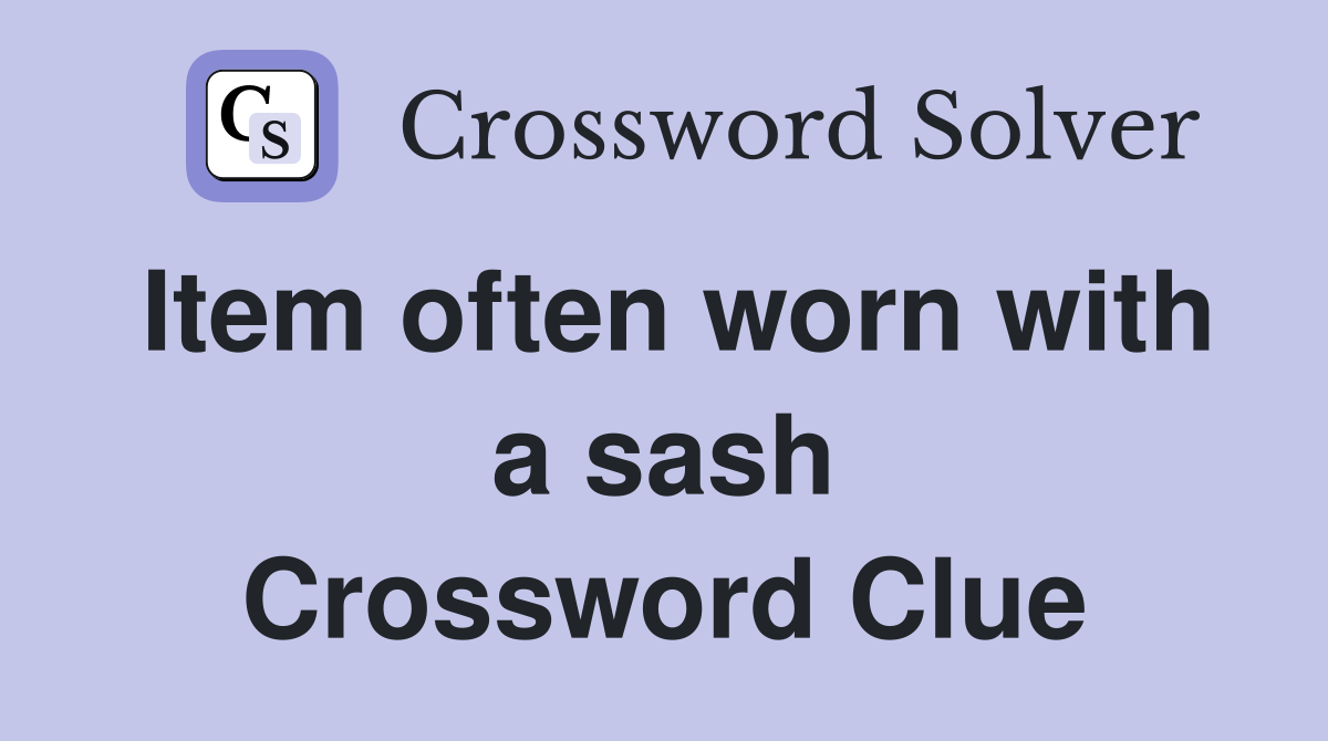 Item often worn with a sash Crossword Clue