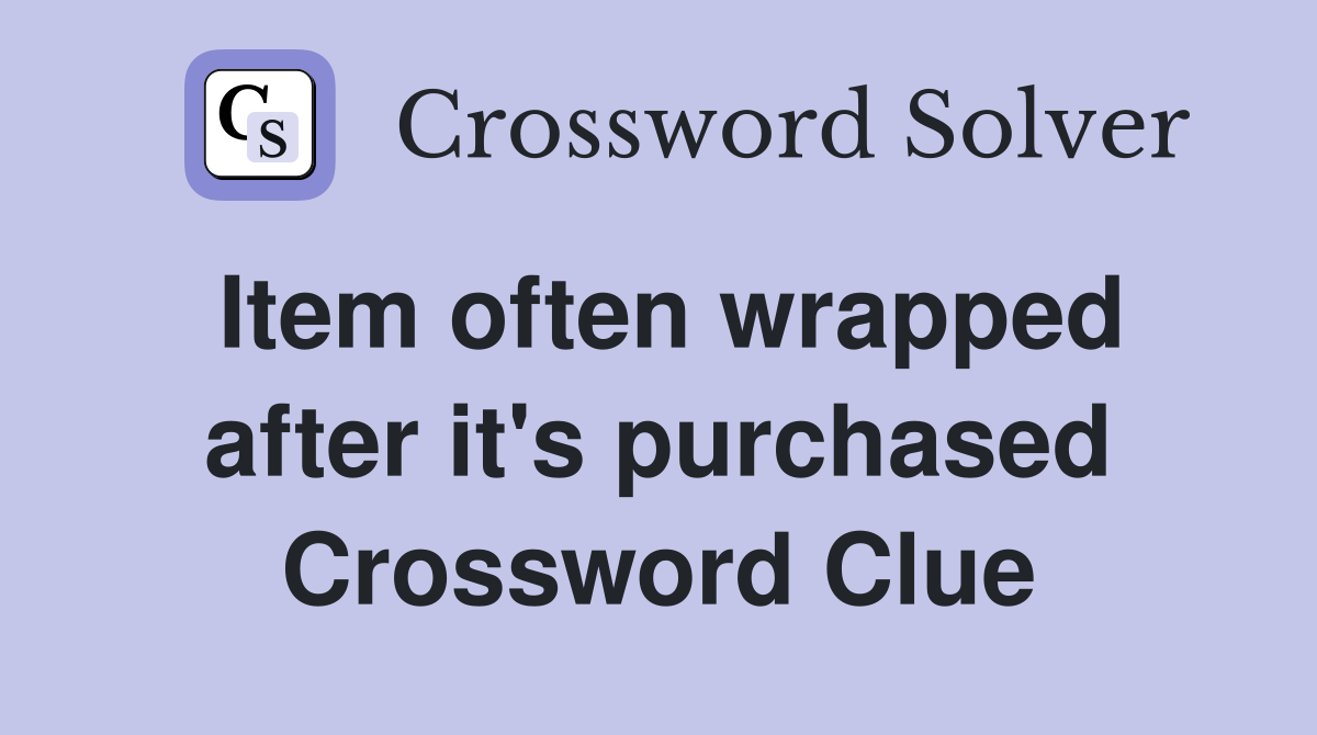 Item often wrapped after it's purchased Crossword Clue