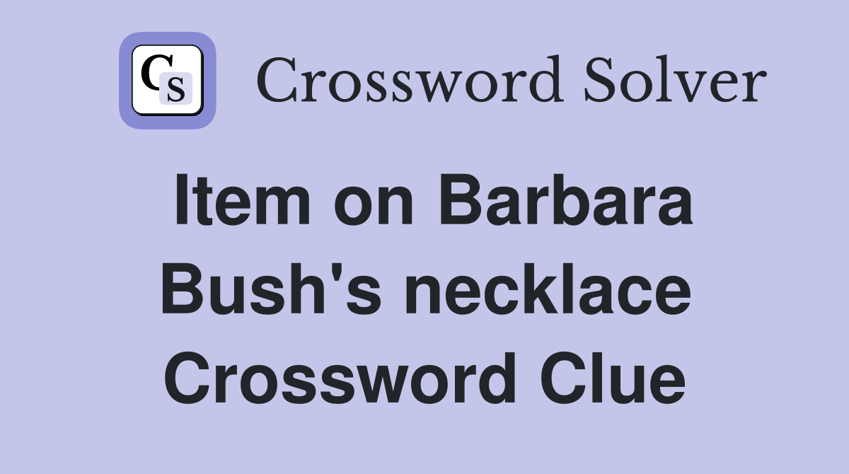 Item on Barbara Bush's necklace Crossword Clue