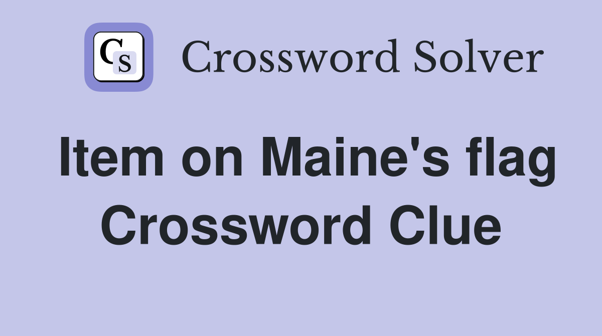 Item on Maine's flag Crossword Clue