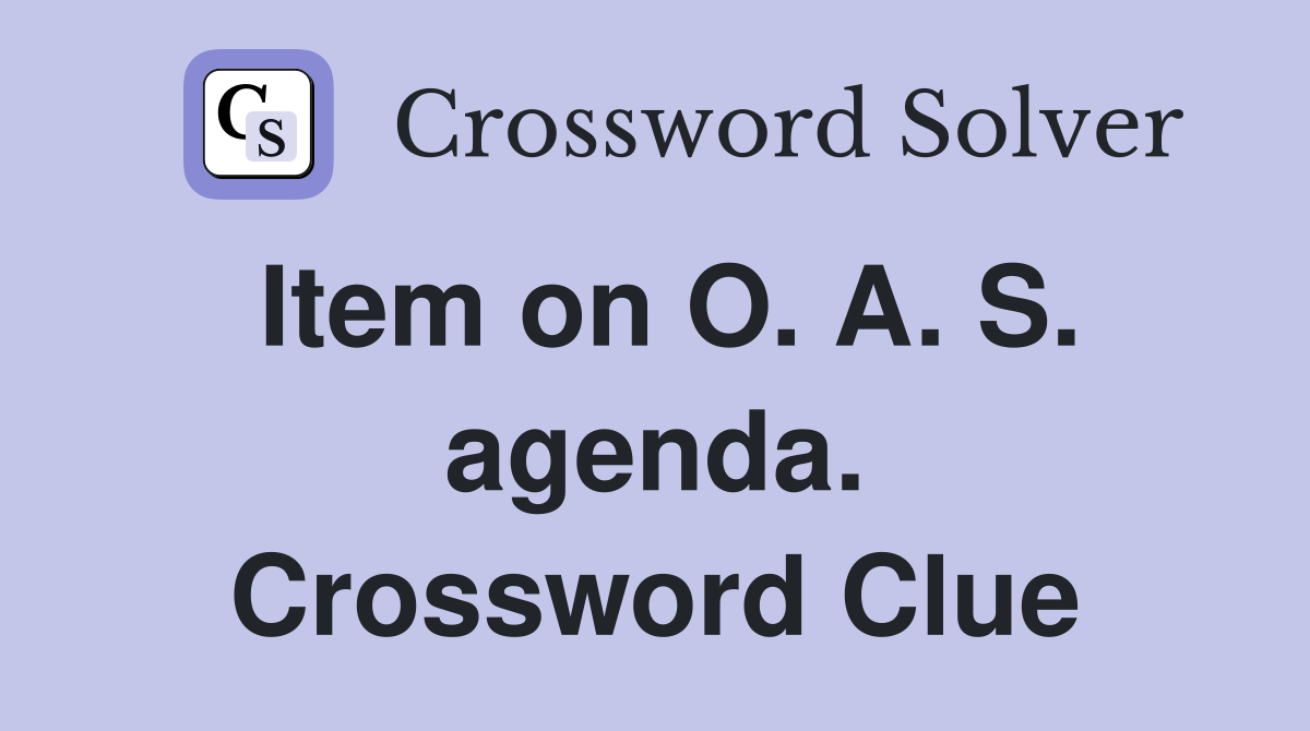 Item on O. A. S. agenda. Crossword Clue