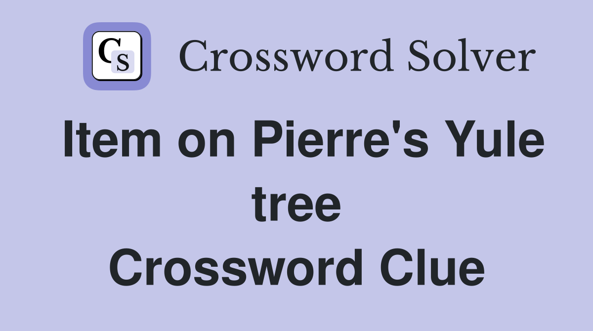 Item on Pierre's Yule tree Crossword Clue