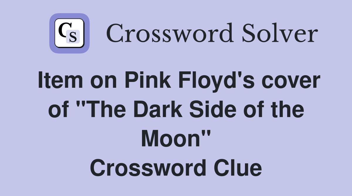 Item on Pink Floyd's cover of "The Dark Side of the Moon" Crossword Clue