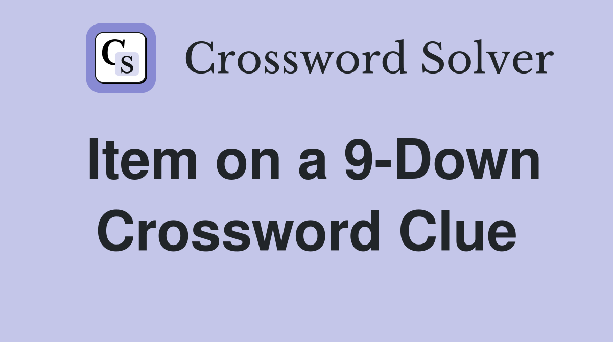 Item on a 9-Down Crossword Clue