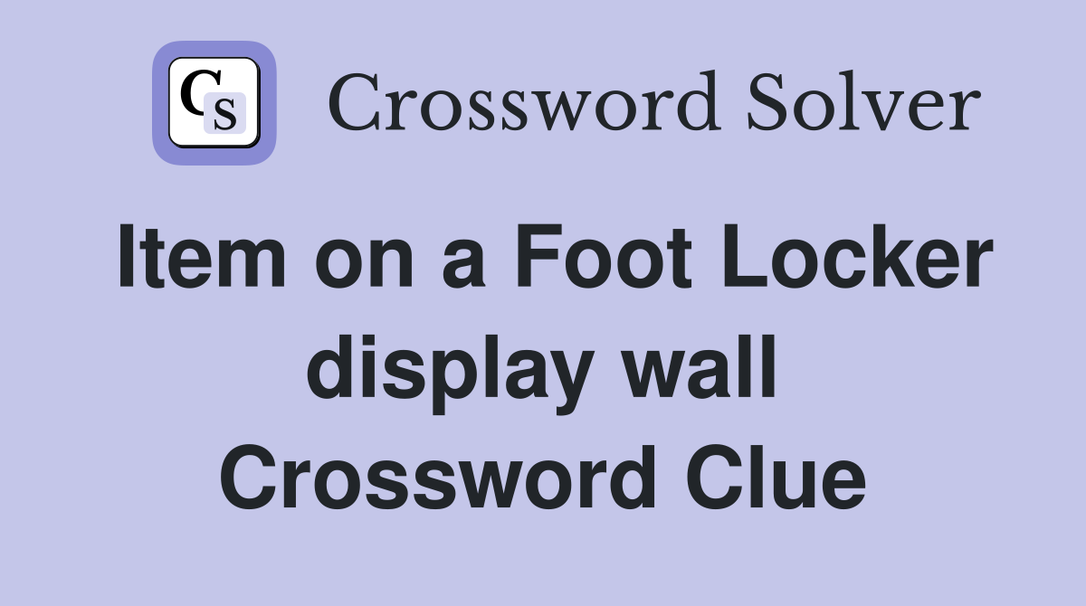 Item on a Foot Locker display wall Crossword Clue Answers Crossword