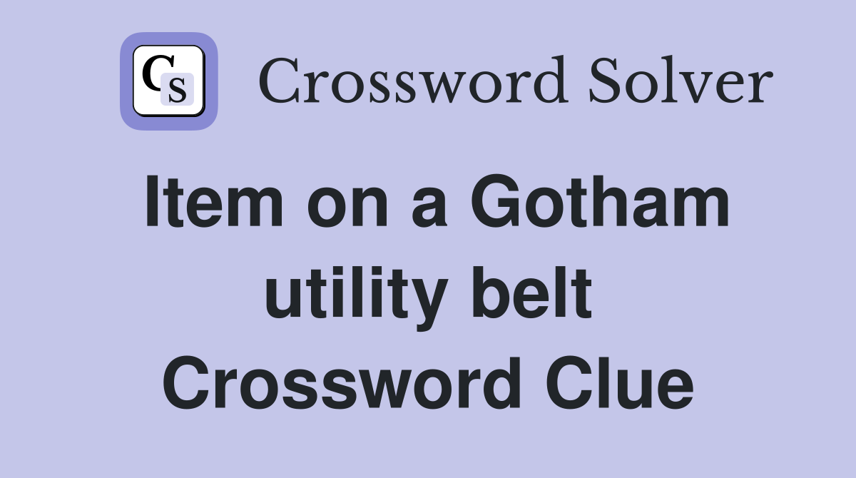Item on a Gotham utility belt Crossword Clue