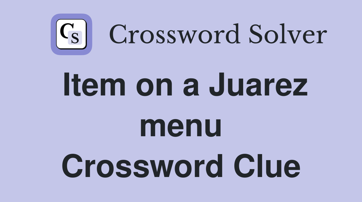 Item on a Juarez menu Crossword Clue
