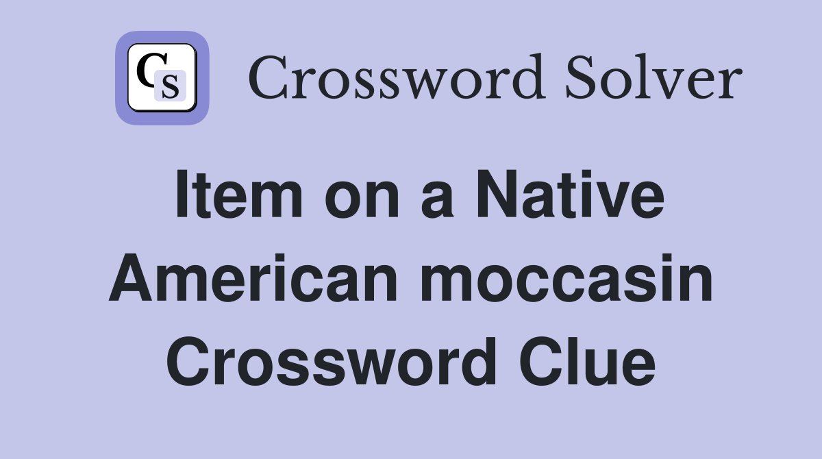 Item on a Native American moccasin Crossword Clue