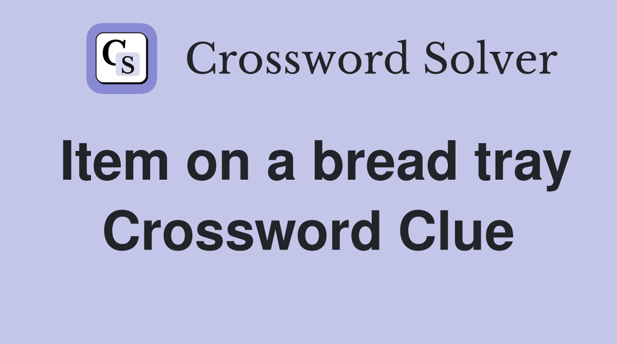 Item on a bread tray Crossword Clue