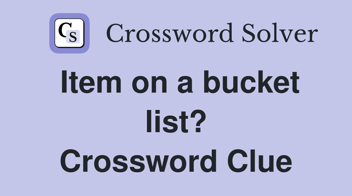 Item on a bucket list? Crossword Clue