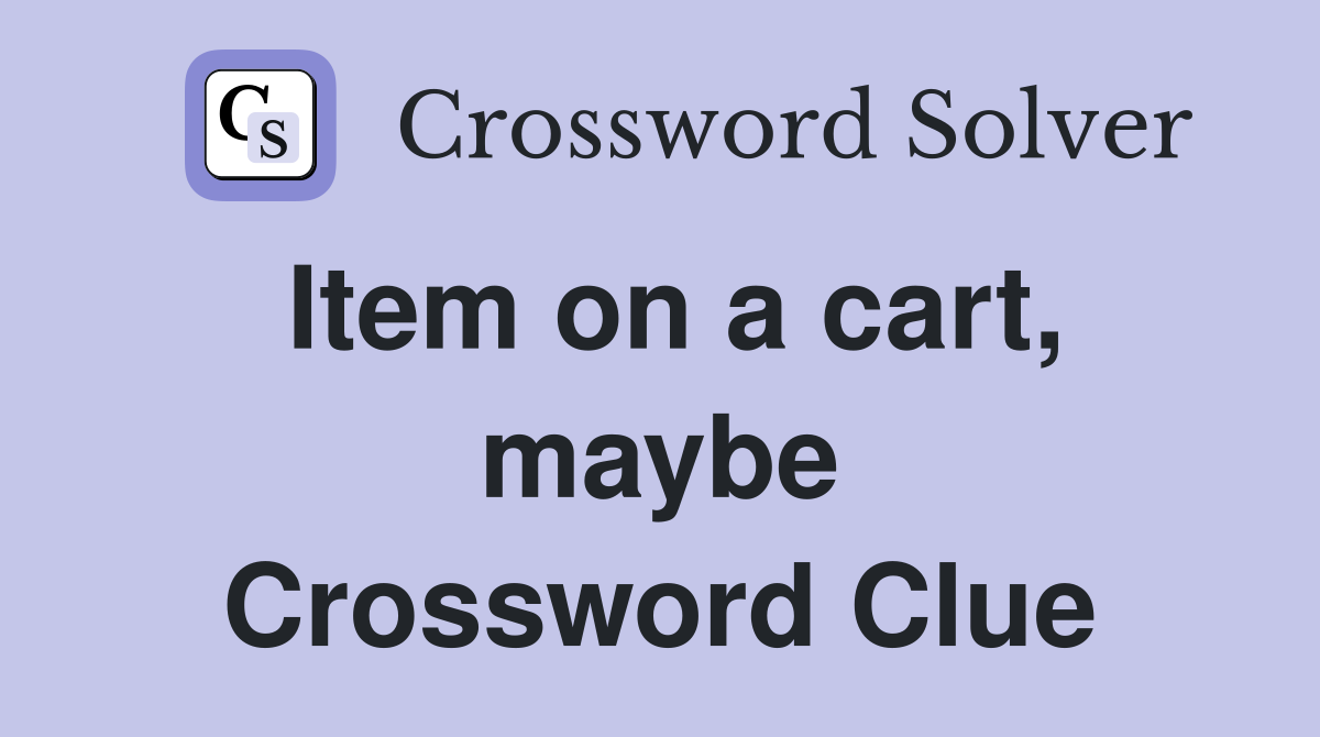 Item on a cart, maybe Crossword Clue