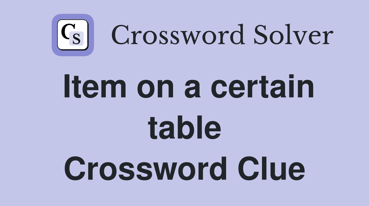 Item on a certain table Crossword Clue