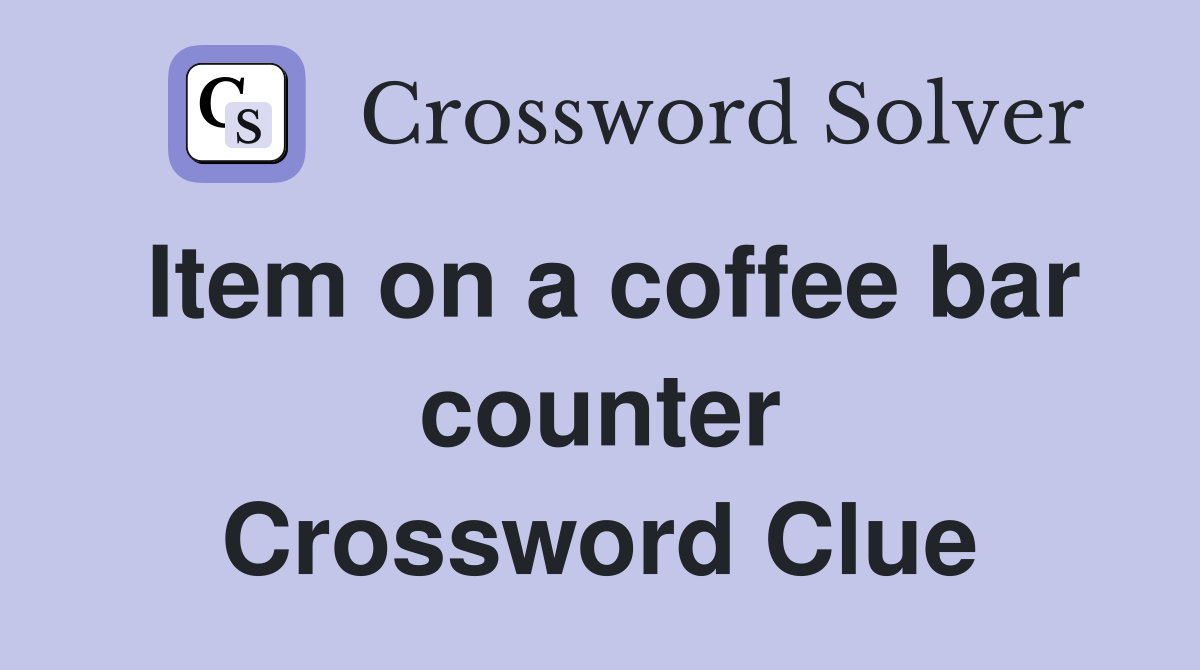 Item on a coffee bar counter Crossword Clue