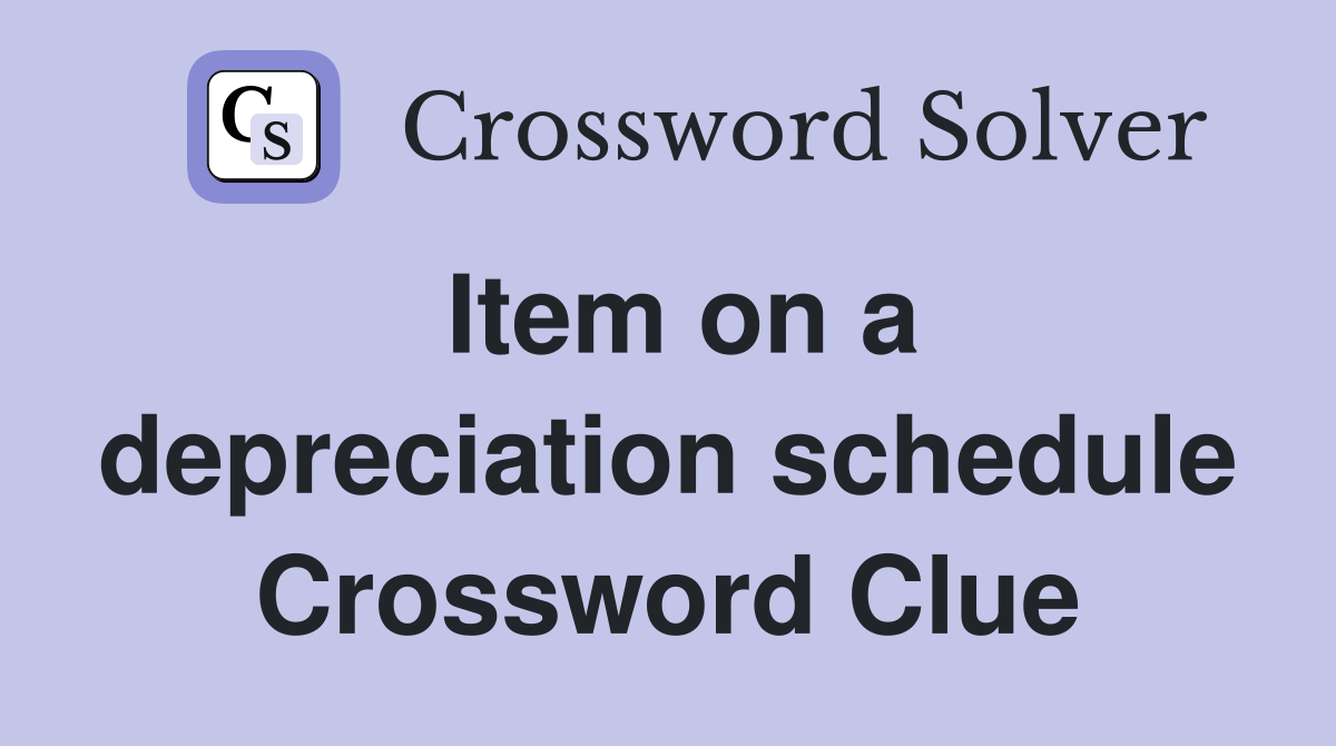 Item on a depreciation schedule Crossword Clue