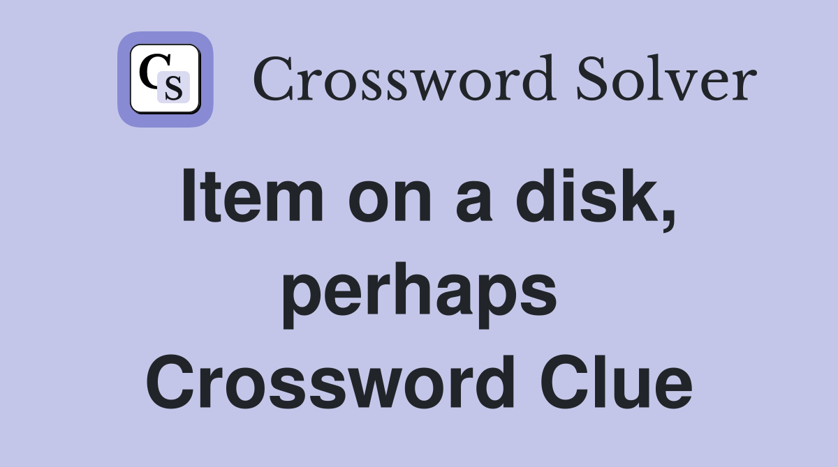 Item on a disk, perhaps Crossword Clue