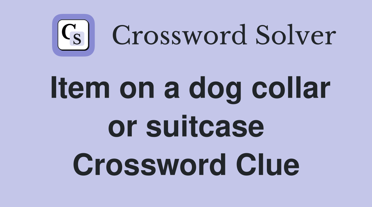 Item on a dog collar or suitcase Crossword Clue