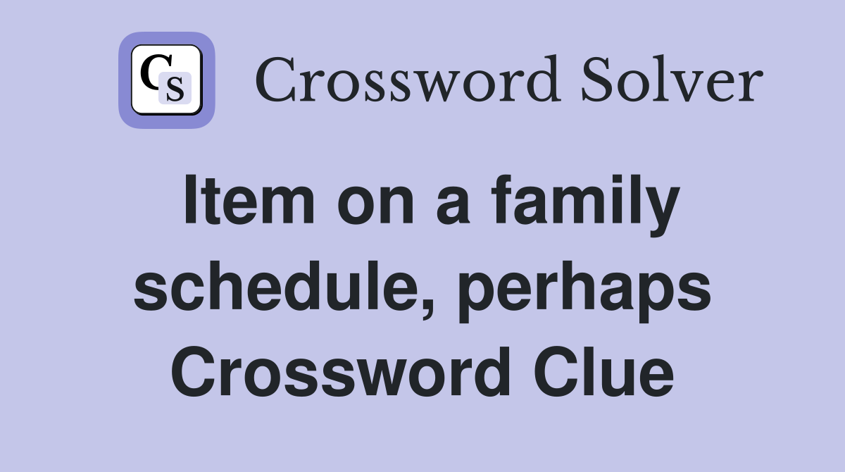 Item on a family schedule, perhaps Crossword Clue