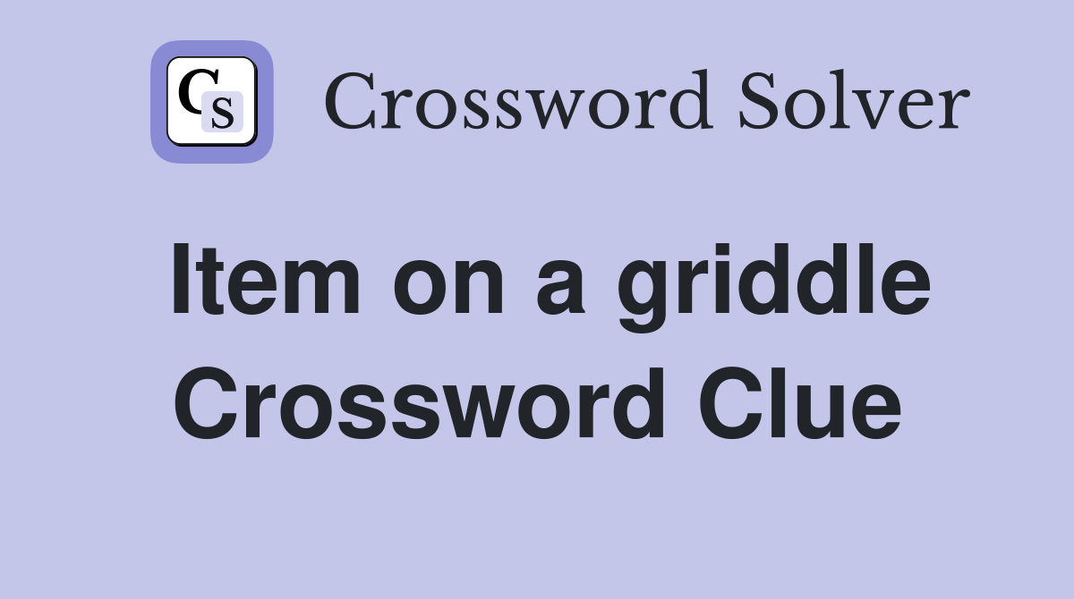 Item on a griddle Crossword Clue