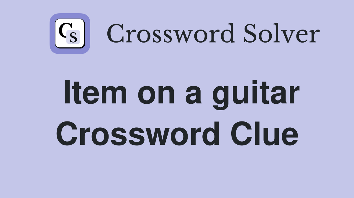 Item on a guitar Crossword Clue