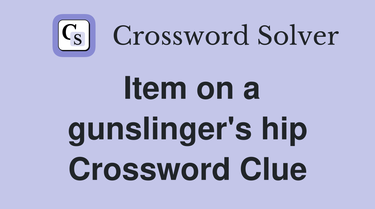 Item on a gunslinger's hip Crossword Clue