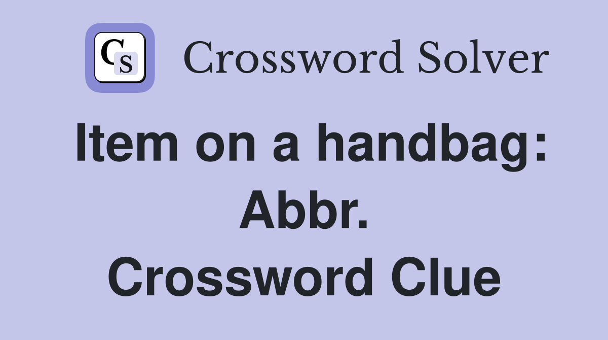 Item on a handbag: Abbr. Crossword Clue