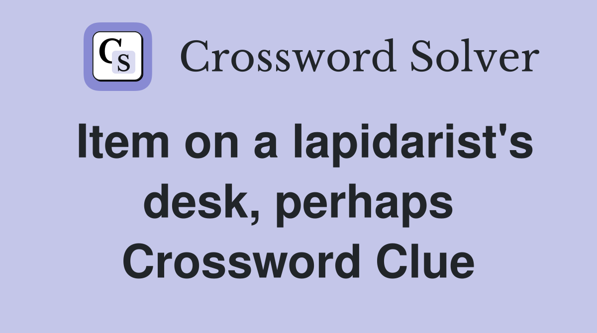 Item on a lapidarist's desk, perhaps Crossword Clue