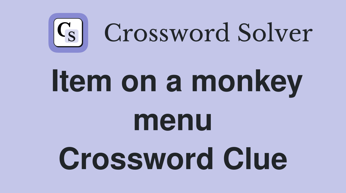 Item on a monkey menu Crossword Clue