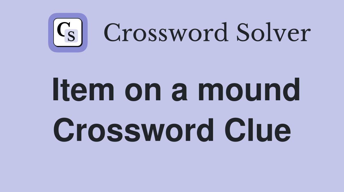 Item on a mound Crossword Clue