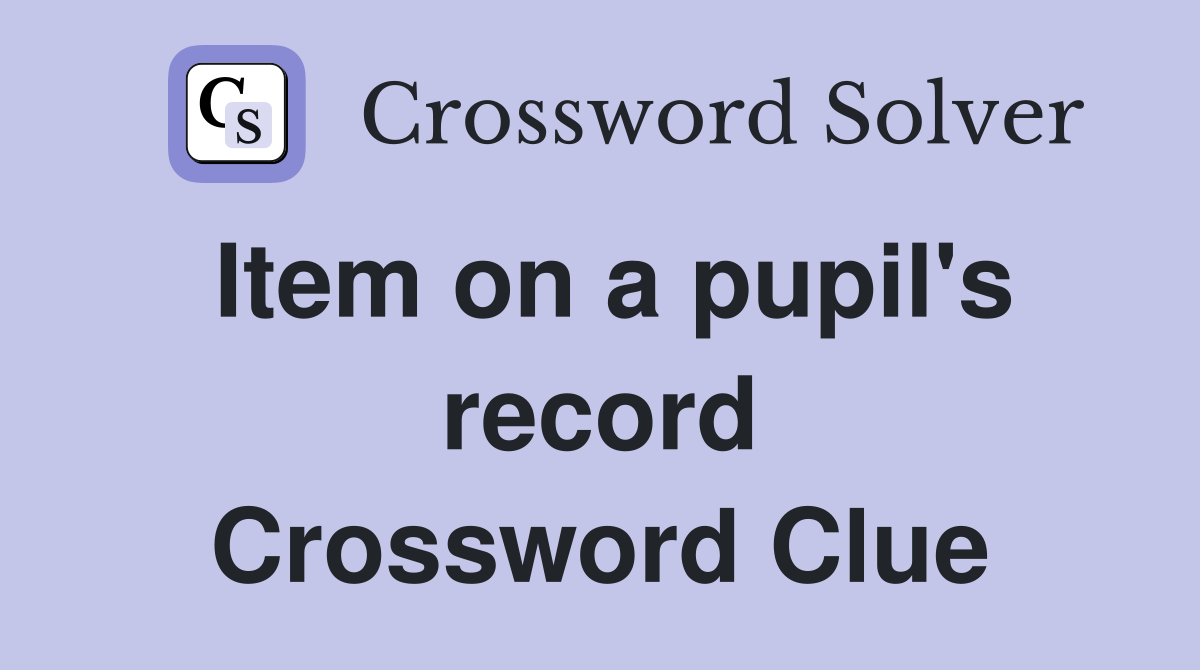 Item on a pupil's record Crossword Clue