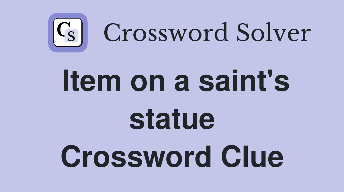 Item on a saint's statue Crossword Clue