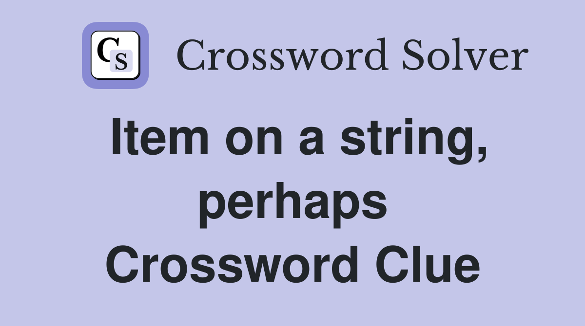 Item on a string, perhaps Crossword Clue