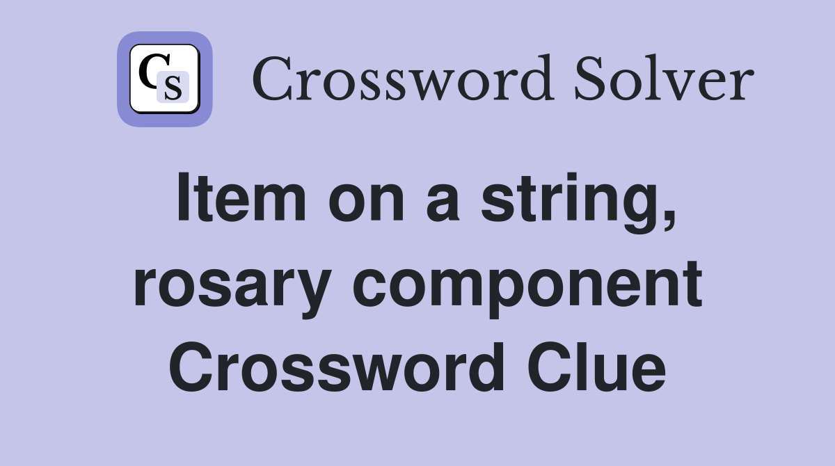 Item on a string, rosary component Crossword Clue