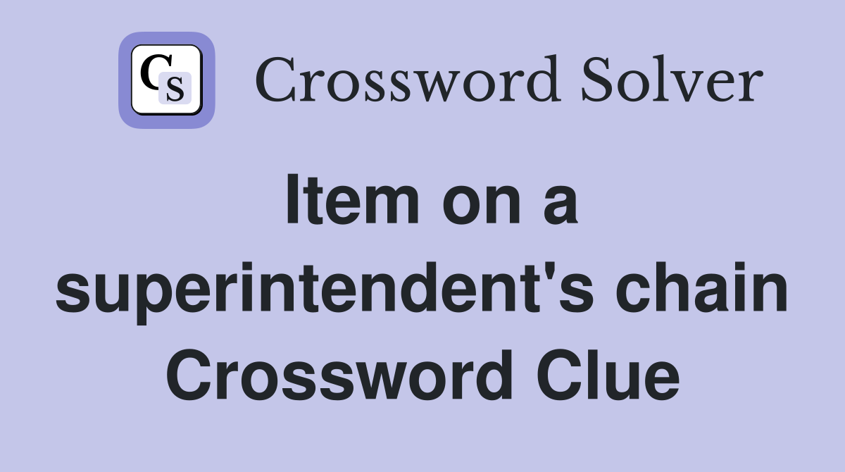 Item on a superintendent's chain Crossword Clue