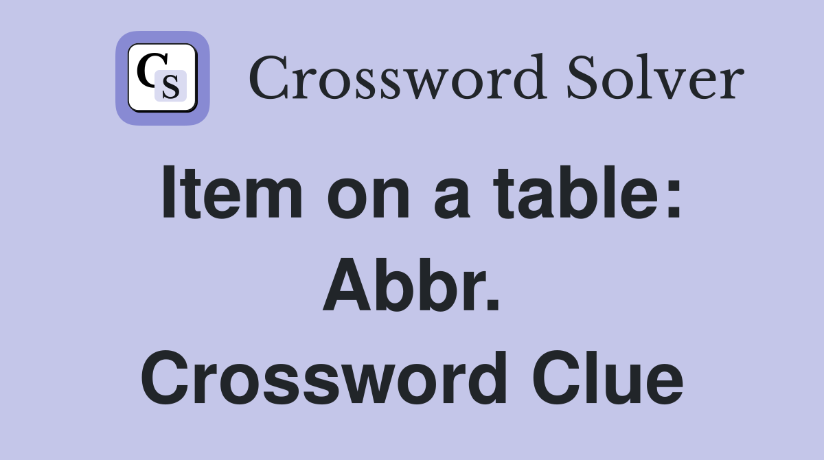 Item on a table: Abbr. Crossword Clue