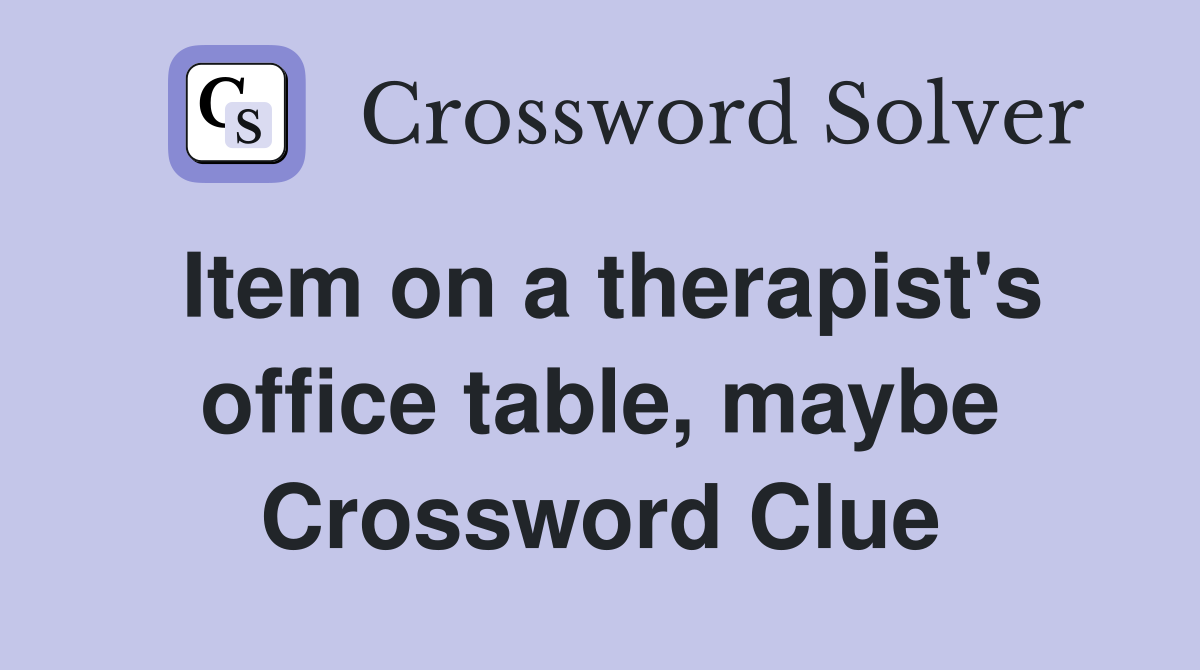 Item on a therapist's office table, maybe Crossword Clue