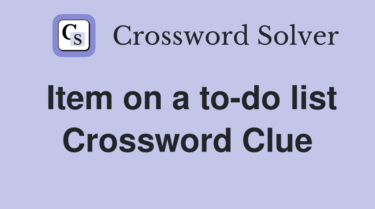 Item on a to-do list Crossword Clue