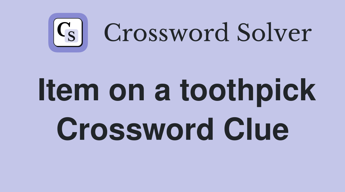 Item on a toothpick Crossword Clue