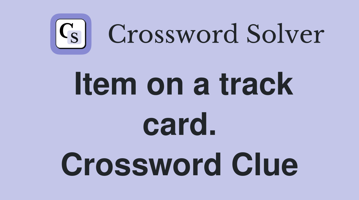 Item on a track card. Crossword Clue