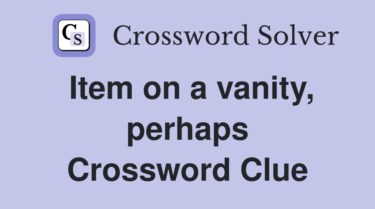 Item on a vanity, perhaps Crossword Clue