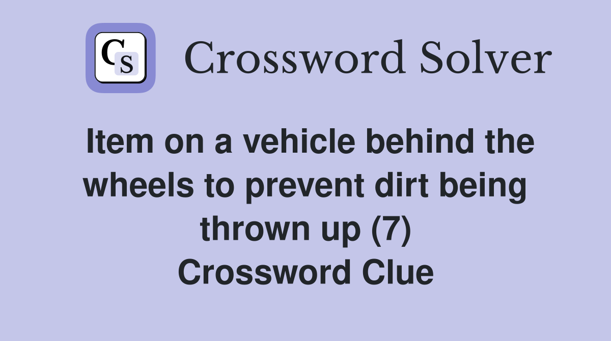 Item on a vehicle behind the wheels to prevent dirt being thrown up (7) Crossword Clue