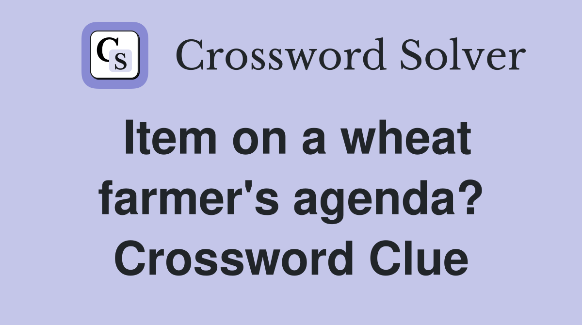 Item on a wheat farmer's agenda? Crossword Clue