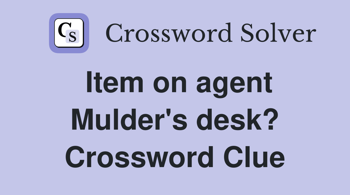 Item on agent Mulder's desk? Crossword Clue